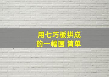 用七巧板拼成的一幅画 简单